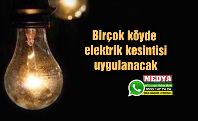 Birçok köyde elektrik kesintisi uygulanacak