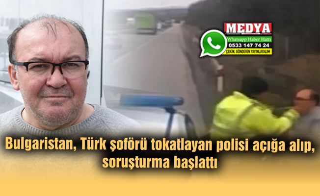 Bulgaristan, Türk şoförü tokatlayan polisi açığa alıp, soruşturma başlattı