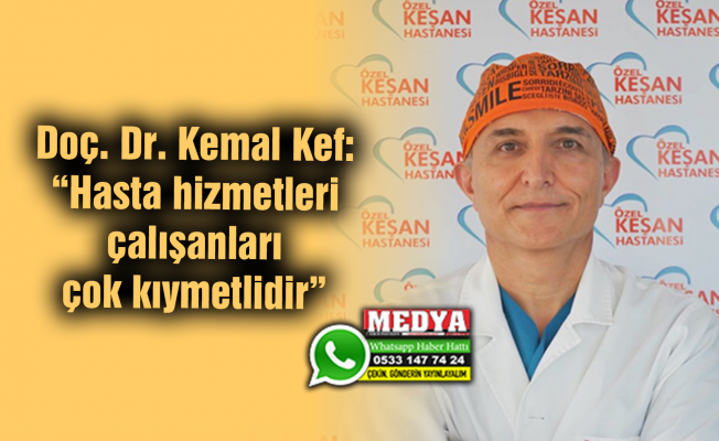 Doç. Dr. Kemal Kef:  “Hasta hizmetleri çalışanları çok kıymetlidir”