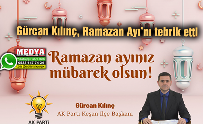 Gürcan Kılınç, Ramazan Ayı’nı tebrik etti