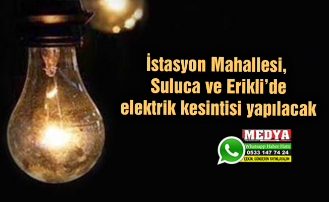 İstasyon Mahallesi, Suluca ve Erikli’de elektrik kesintisi yapılacak