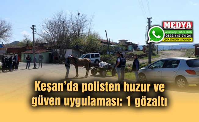 Keşan’da polisten huzur ve güven uygulaması: 1 gözaltı