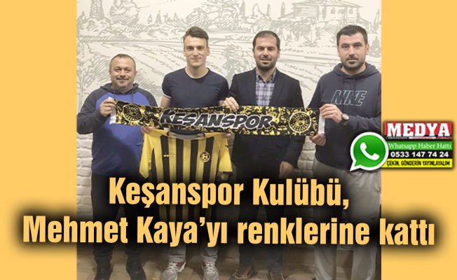 Keşanspor Kulübü, Mehmet Kaya’yı renklerine kattı