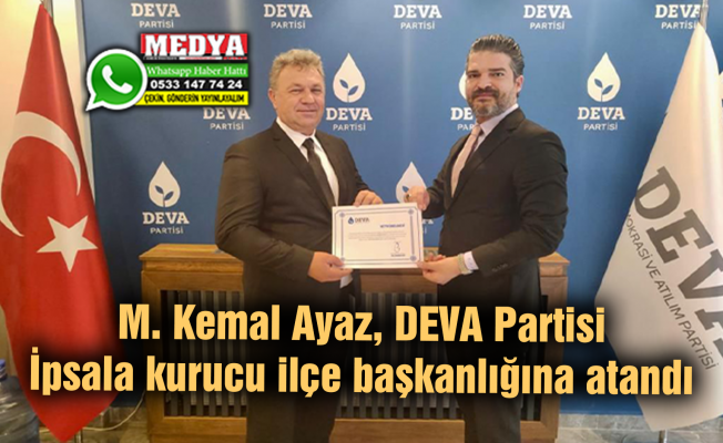 M. Kemal Ayaz, DEVA Partisi İpsala kurucu ilçe başkanlığına atandı