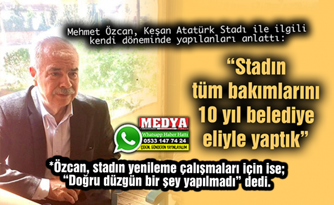 Mehmet Özcan, Keşan Atatürk Stadı ile ilgili kendi döneminde yapılanları anlattı:  “Stadın tüm bakımlarını 10 yıl belediye eliyle yaptık”