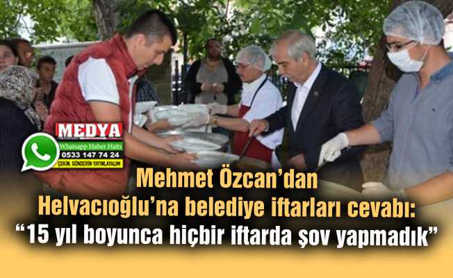 Mehmet Özcan’dan Helvacıoğlu’na belediye iftarları cevabı:  “15 yıl boyunca hiçbir iftarda şov yapmadık”