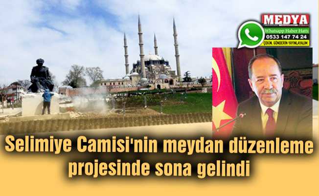 Selimiye Camisi'nin meydan düzenleme projesinde sona gelindi