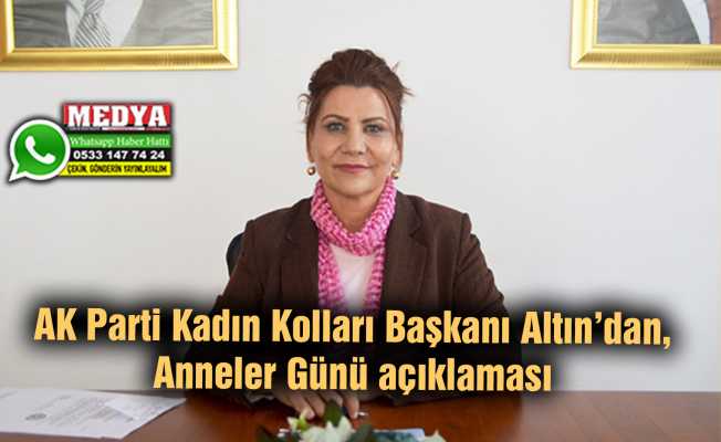 AK Parti Kadın Kolları Başkanı Altın’dan, Anneler Günü açıklaması