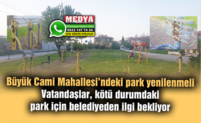 Büyük Cami Mahallesi’ndeki park yenilenmeli  Vatandaşlar, kötü durumdaki park için belediyeden ilgi bekliyor