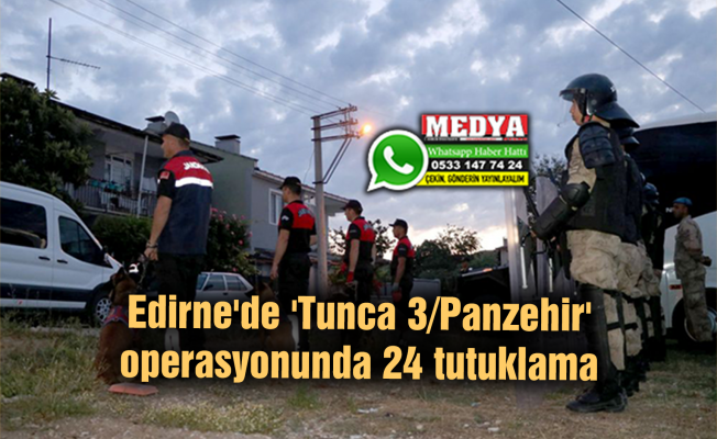 Edirne'de 'Tunca 3/Panzehir' operasyonunda 24 tutuklama