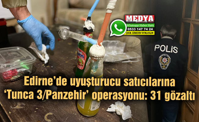 Edirne’de uyuşturucu satıcılarına ‘Tunca 3/Panzehir’ operasyonu: 31 gözaltı