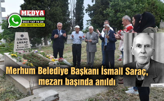 Merhum Belediye Başkanı İsmail Saraç, mezarı başında anıldı