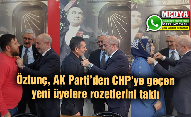 Öztunç, AK Parti’den CHP’ye geçen yeni üyelere rozetlerini taktı
