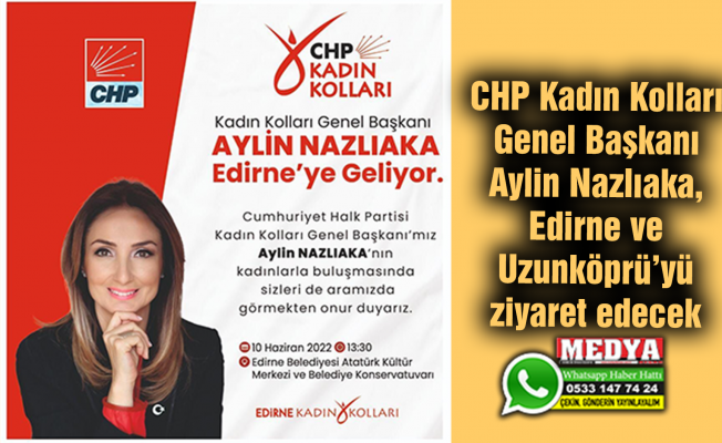 CHP Kadın Kolları Genel Başkanı Aylin Nazlıaka, Edirne ve Uzunköprü’yü ziyaret edecek