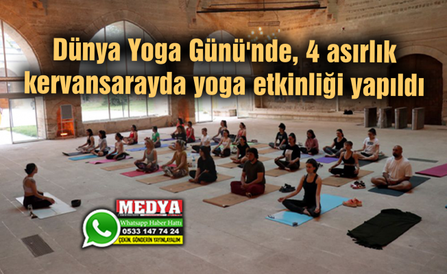 Dünya Yoga Günü'nde, 4 asırlık kervansarayda yoga etkinliği yapıldı