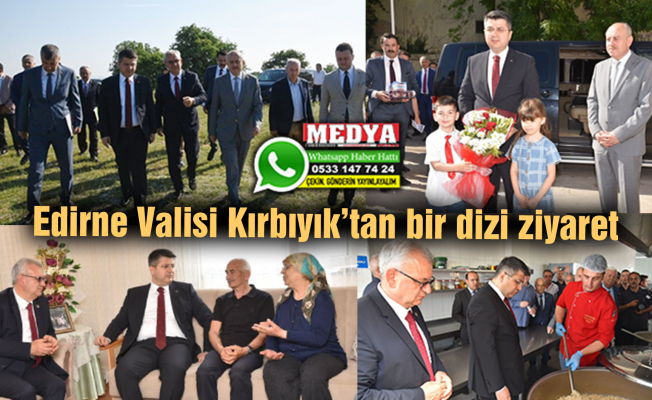 Edirne Valisi Kırbıyık’tan bir dizi ziyaret