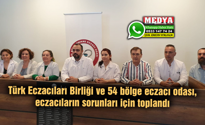 Türk Eczacıları Birliği ve 54 bölge eczacı odası, eczacıların sorunları için toplandı