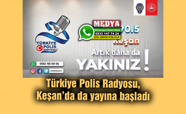 Türkiye Polis Radyosu, Keşan’da da yayına başladı