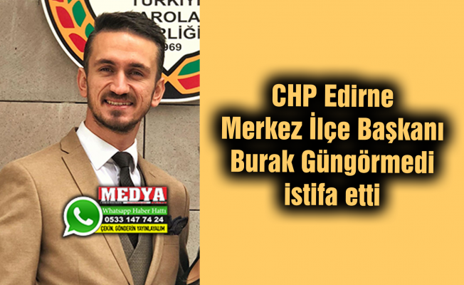 CHP Merkez İlçe Başkanı Burak Güngörmedi istifa etti