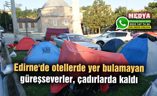 Edirne'de otellerde yer bulamayan güreşseverler, çadırlarda kaldı