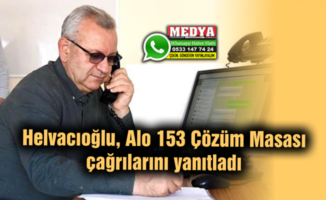 Helvacıoğlu, Alo 153 Çözüm Masası çağrılarını yanıtladı
