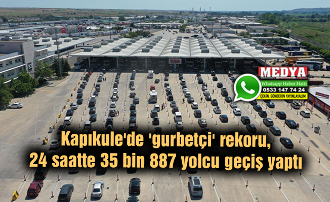 Kapıkule'de 'gurbetçi' rekoru, 24 saatte 35 bin 887 yolcu geçiş yaptı