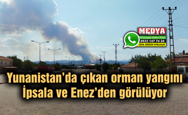 Yunanistan’da çıkan orman yangını İpsala ve Enez’den görülüyor