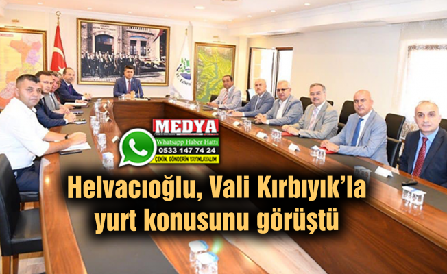 Helvacıoğlu, Vali Kırbıyık’la yurt konusunu görüştü