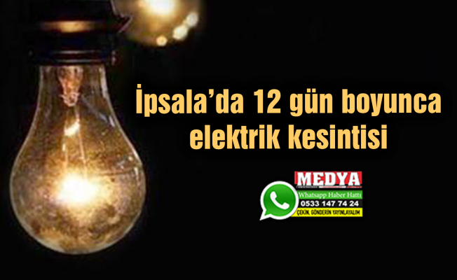 İpsala’da 12 gün boyunca elektrik kesintisi