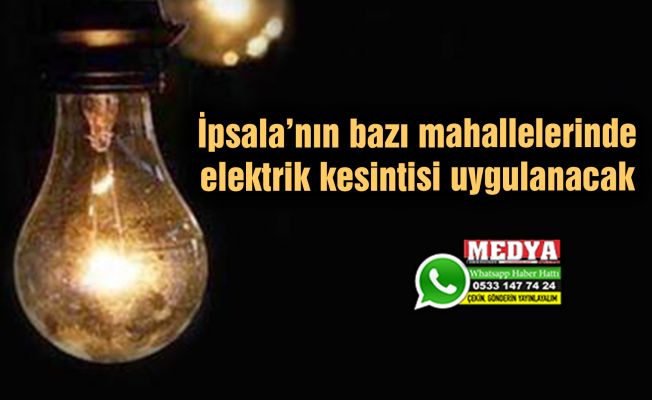 İpsala’nın bazı mahallelerinde elektrik kesintisi uygulanacak