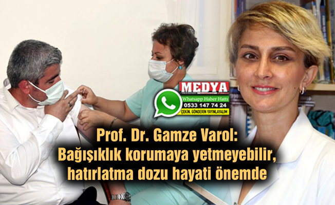 Prof. Dr. Gamze Varol: Bağışıklık korumaya yetmeyebilir, hatırlatma dozu hayati önemde