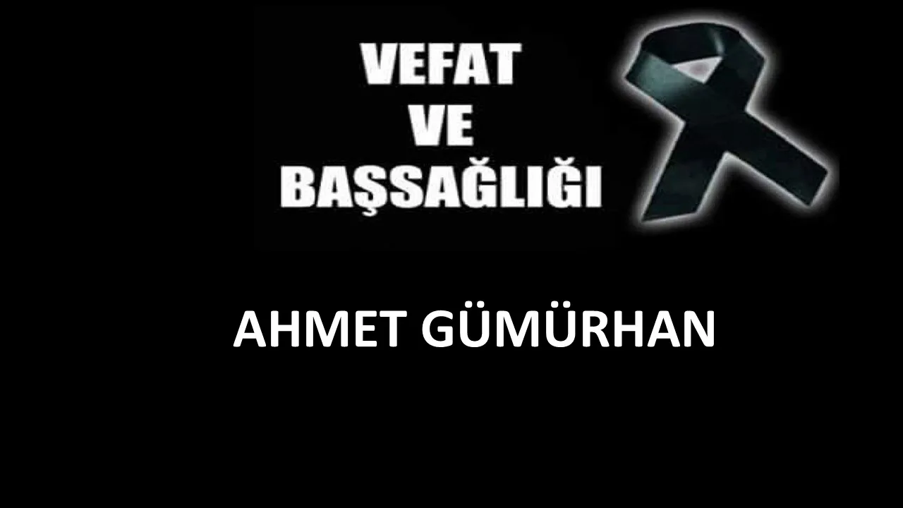 Ahmet Gümürhan vefat etti