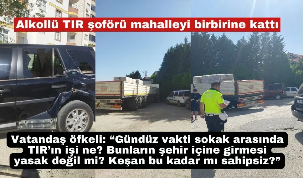 Alkollü TIR şoförü mahalleyi birbirine kattı