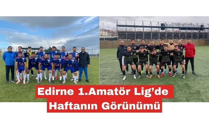 Edirne 1. Amatör Lig’de haftanın görünümü