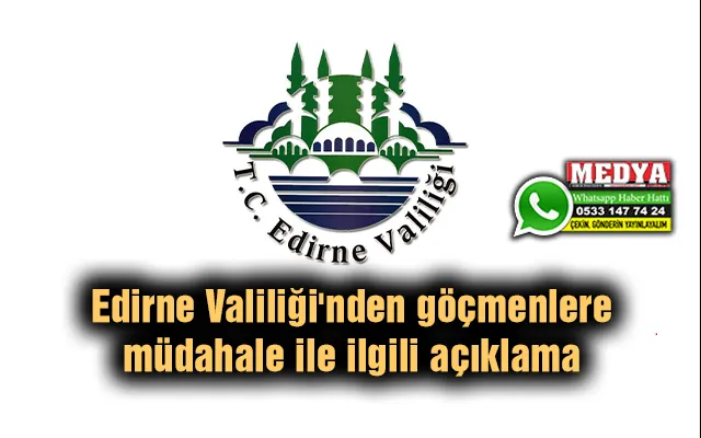 Edirne Valiliği'nden göçmenlere müdahale ile ilgili açıklama