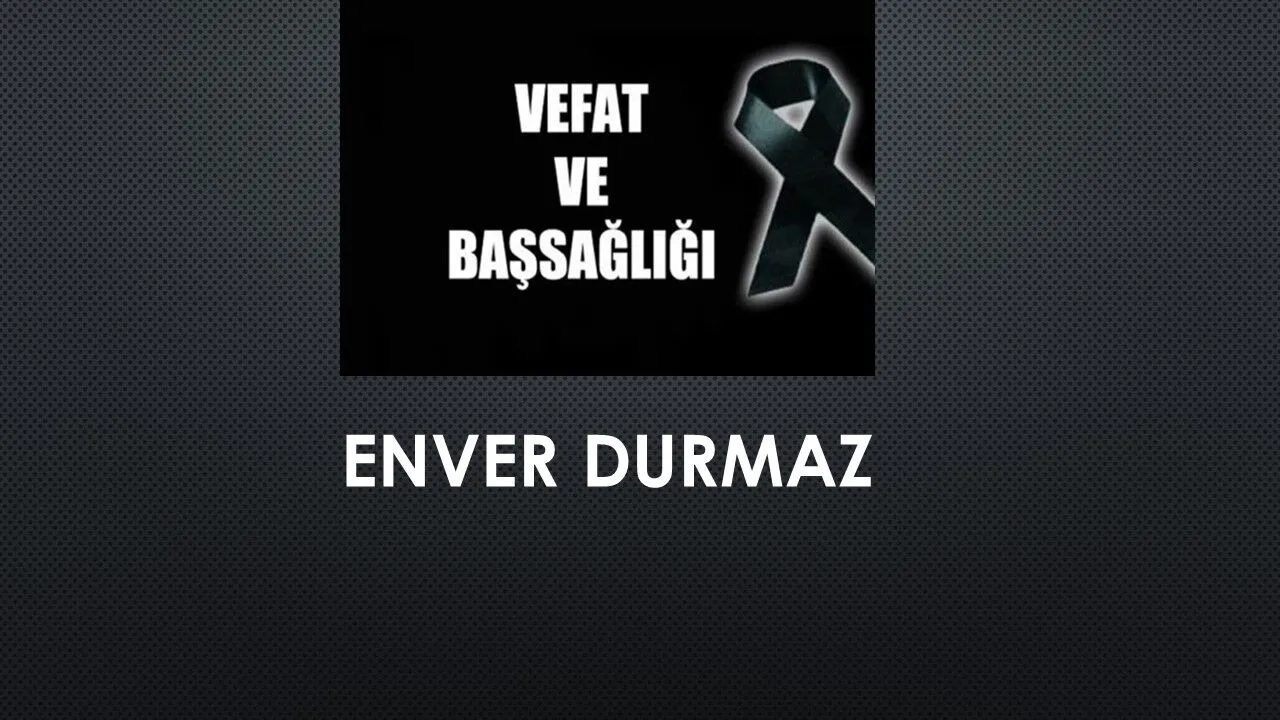 Enver Durmaz vefat etti