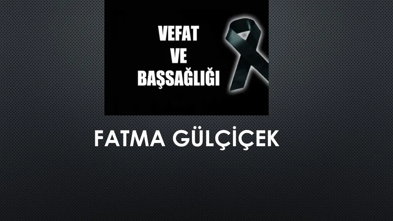 Fatma Gülçiçek vefat etti