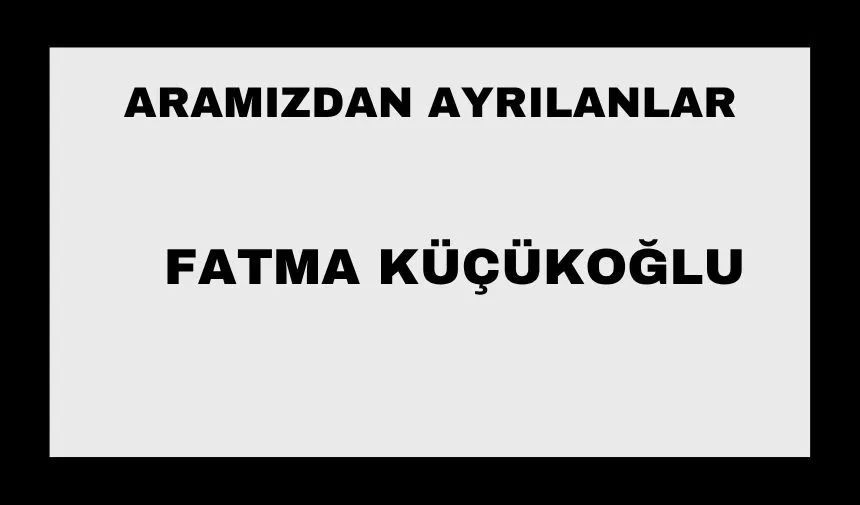 Fatma Küçükoğlu vefat etti