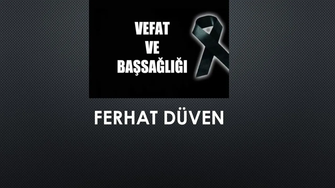 Ferhat Düven vefat etti
