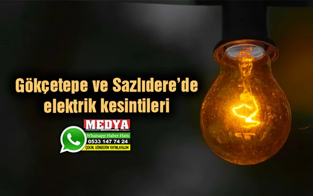Gökçetepe ve Sazlıdere’de elektrik kesintileri