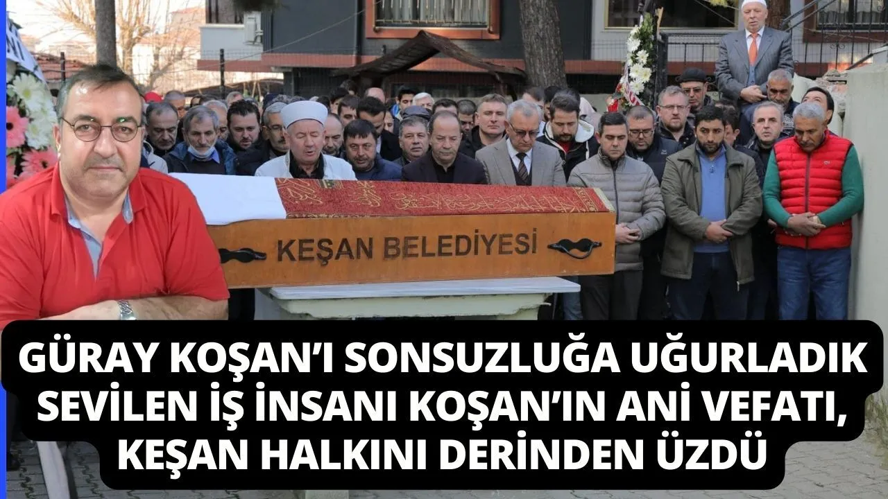 Güray Koşan’ı sonsuzluğa uğurladık