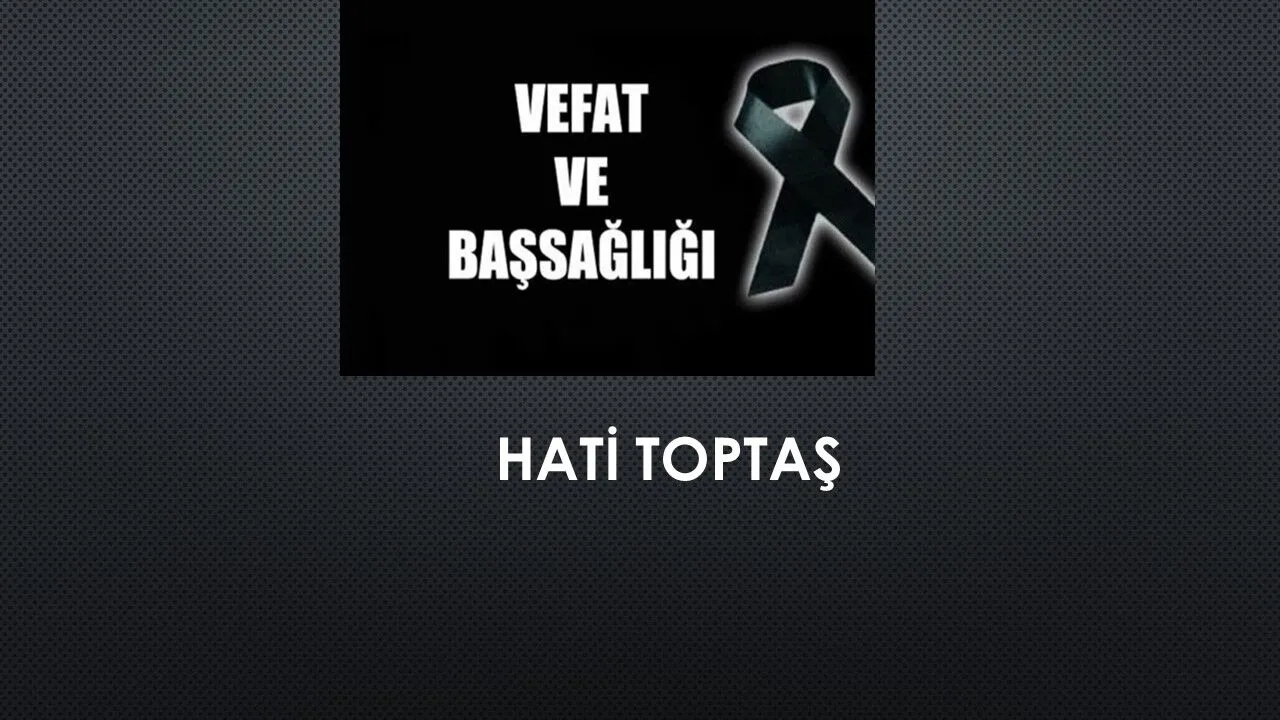 Hati Toptaş vefat etti