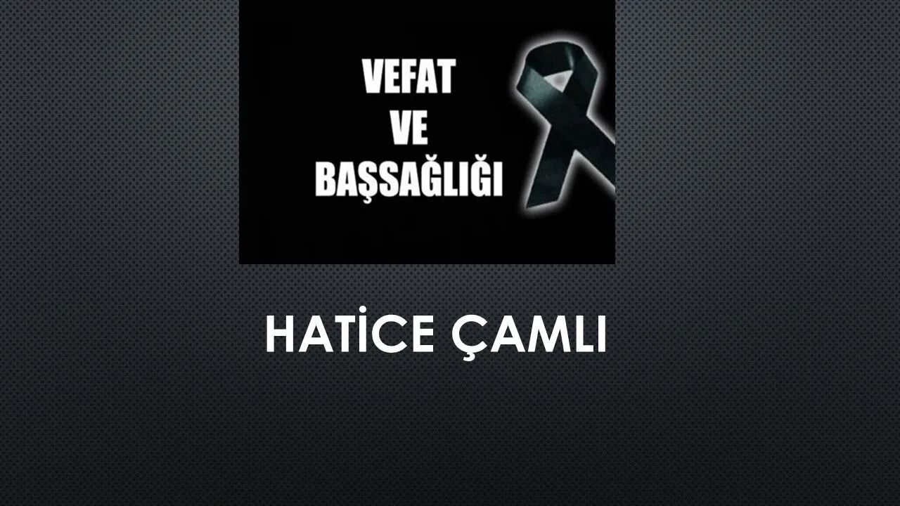 Hatice Çamlı vefat etti