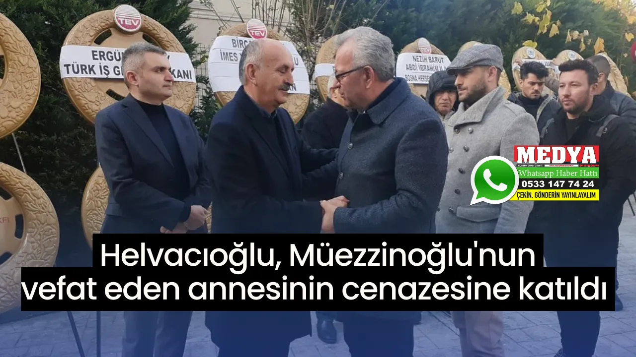 Helvacıoğlu, Müezzinoğlu'nun vefat eden annesinin cenazesine katıldı