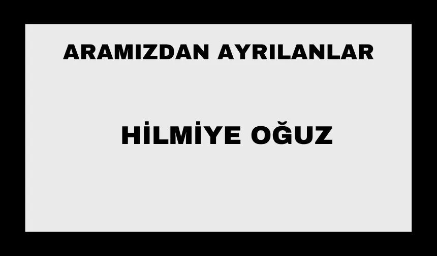 Hilmiye Oğuz vefat etti