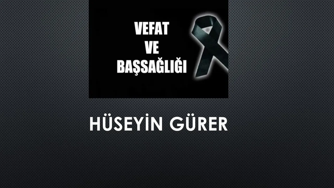 Hüseyin Gürer vefat etti