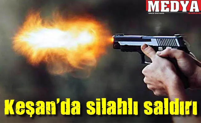 Keşan'da silahlı saldırı