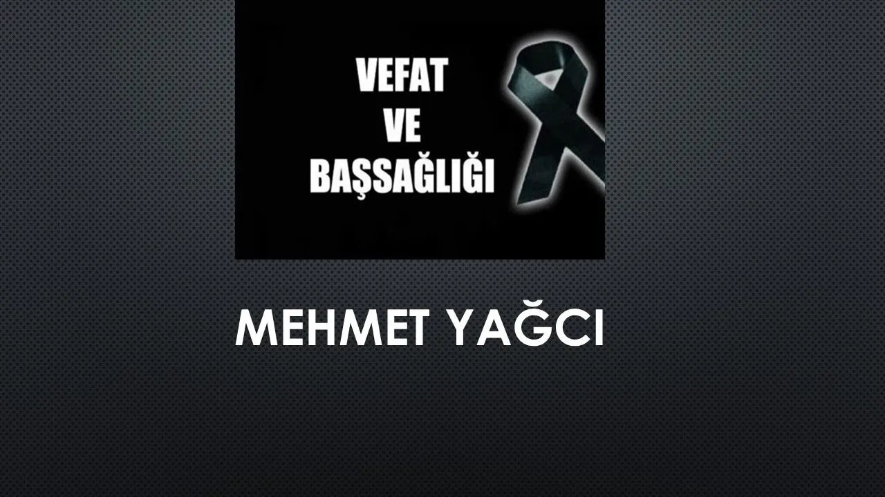 Mehmet Yağcı vefat etti