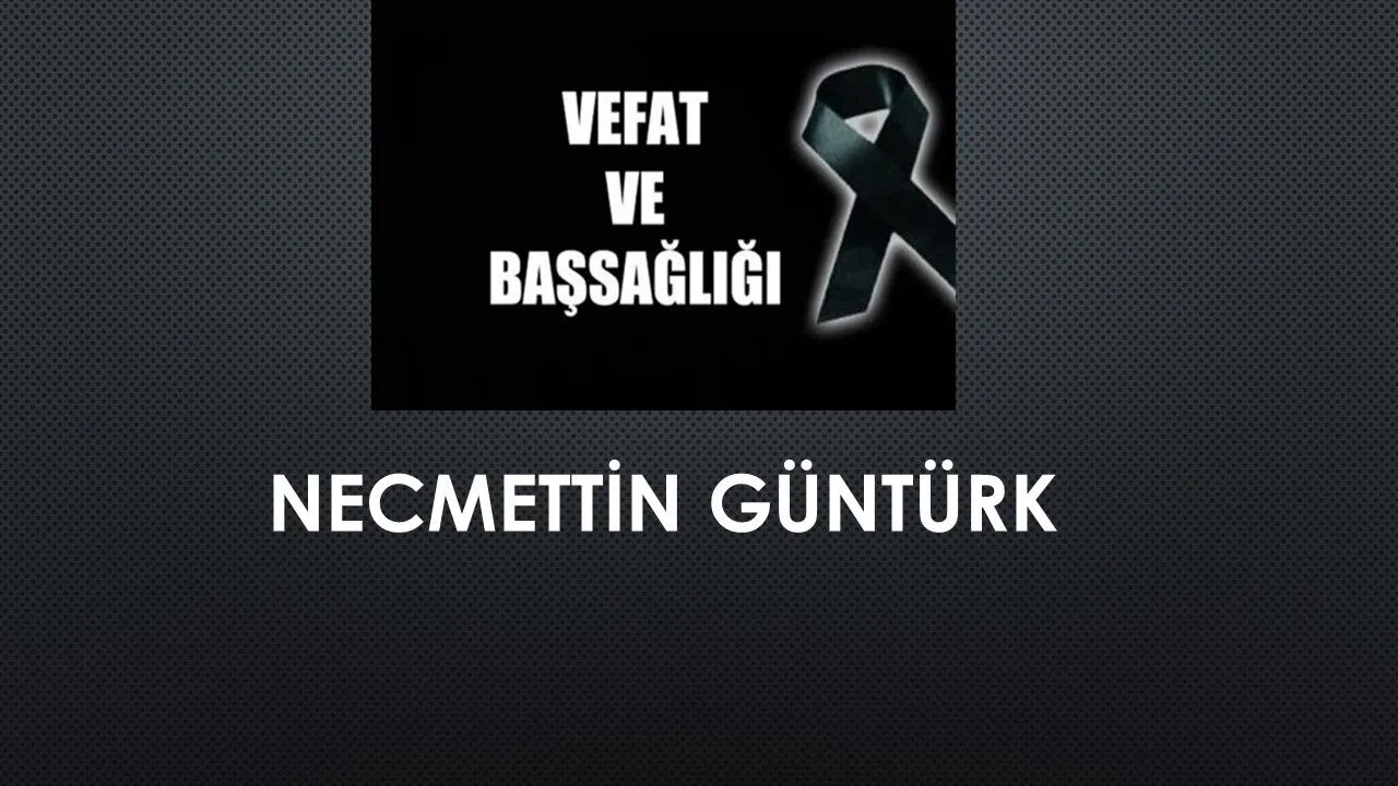Necmettin Güntürk vefat etti