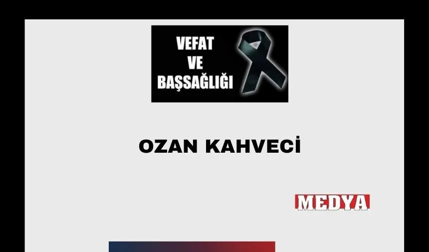 Ozan Kahveci vefat etti